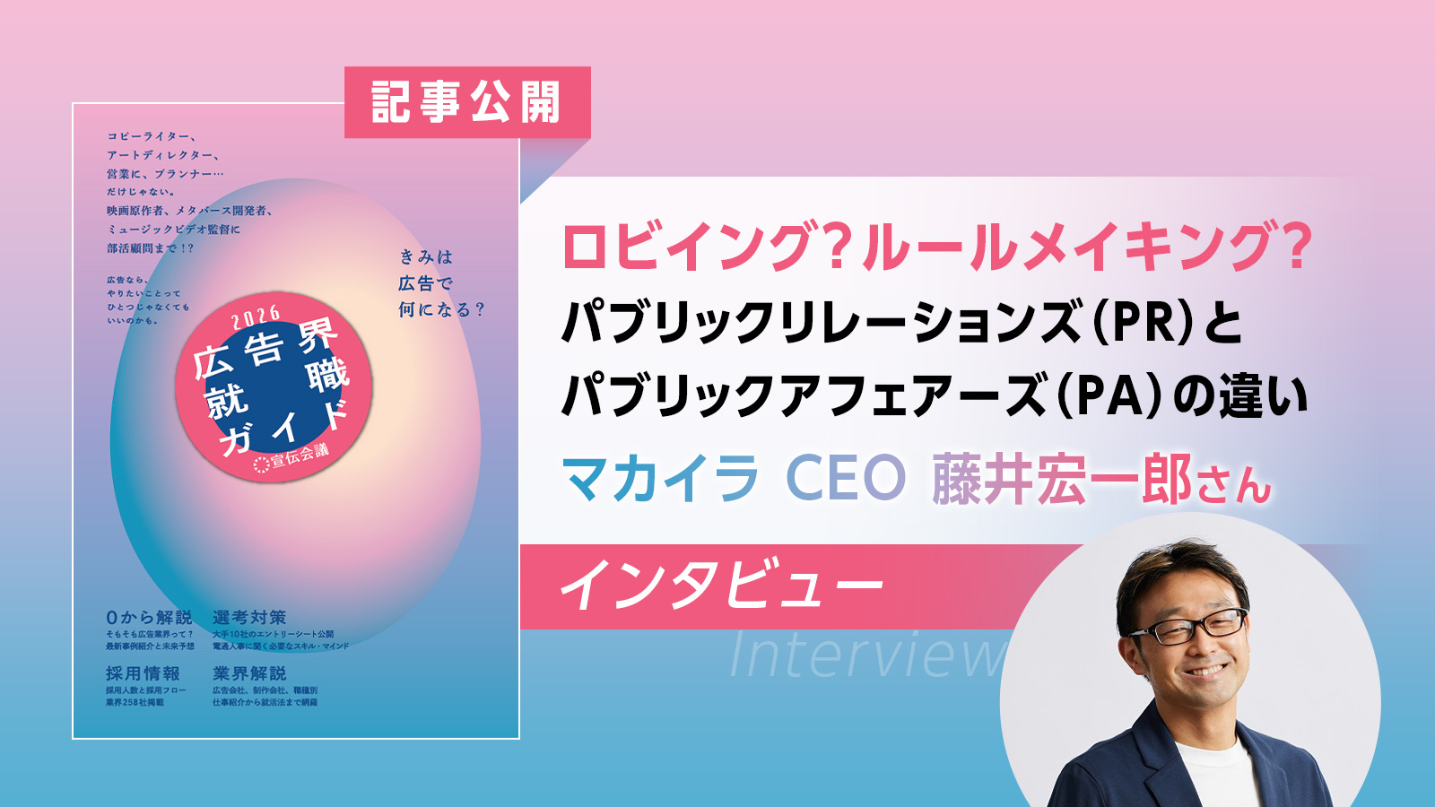 パブリックアフェアーズとは？ マカイラ 代表取締役 CEO 藤井宏一郎さんインタビュー『広告界就職ガイド2026』発刊記念【記事公開】