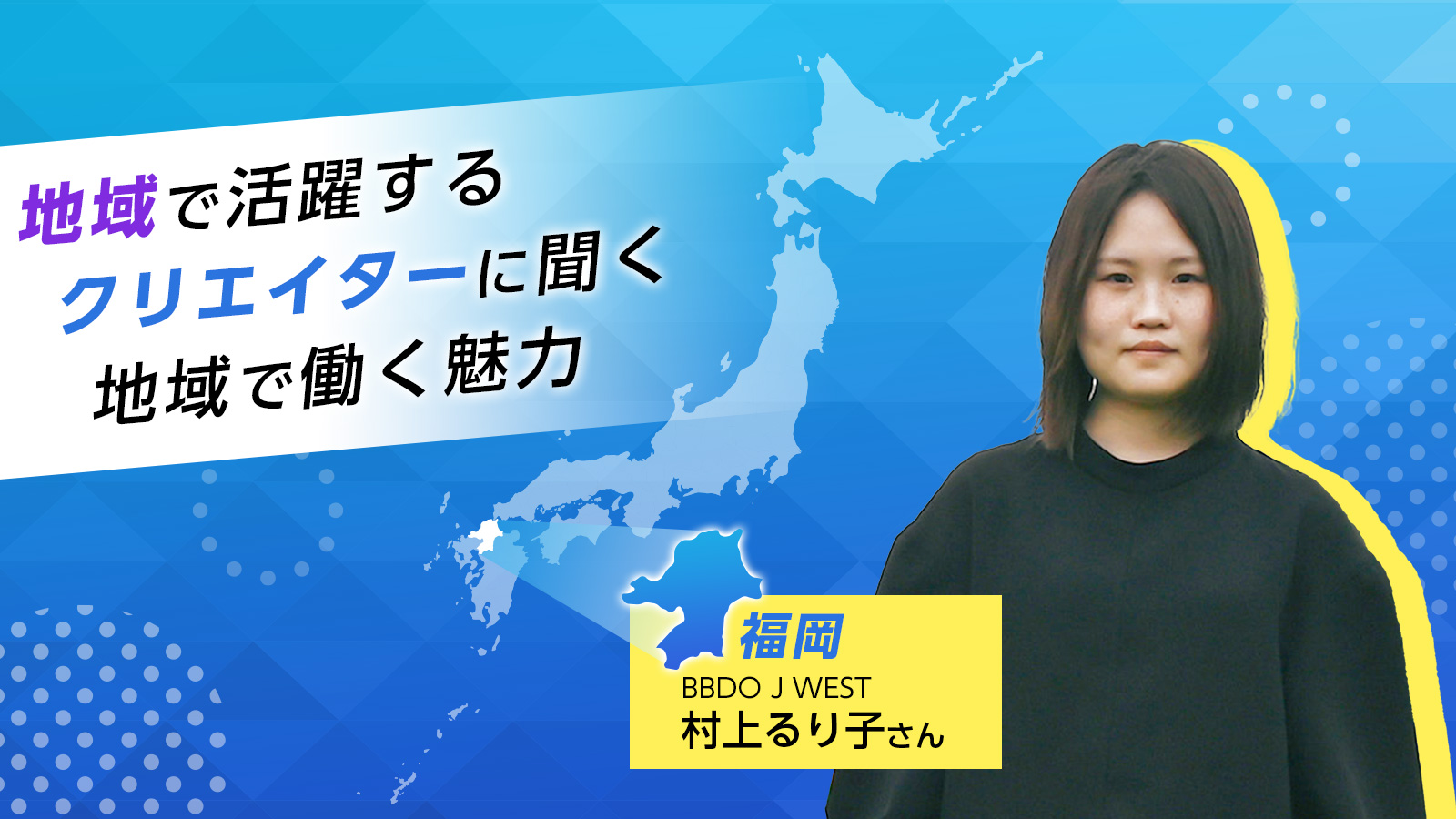 若手にチャンスあり！ 面白いアイデアが求められる／BBDO J WEST 村上るり子さん〈地域で活躍するクリエイター〉